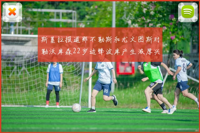 斯基拉报道那不勒斯和尤文图斯对勒沃库森22岁边锋波库产生浓厚兴趣
